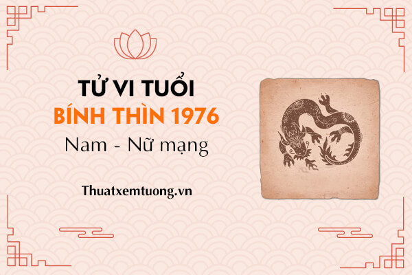 Tử vi tuổi Bính Thìn năm 2022 nam, nữ mạng 1976